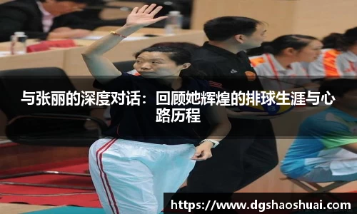 与张丽的深度对话：回顾她辉煌的排球生涯与心路历程