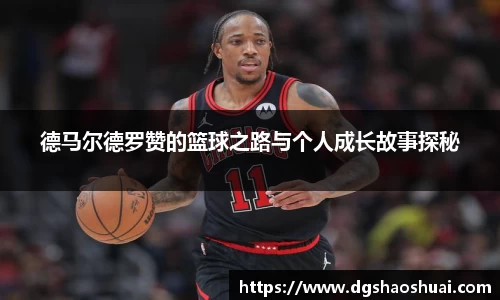 德马尔德罗赞的篮球之路与个人成长故事探秘