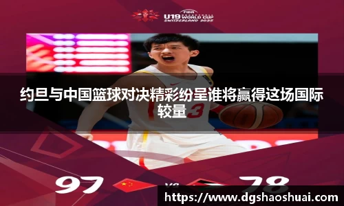 约旦与中国篮球对决精彩纷呈谁将赢得这场国际较量